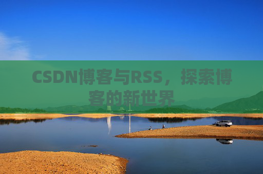 CSDN博客与RSS，探索博客的新世界