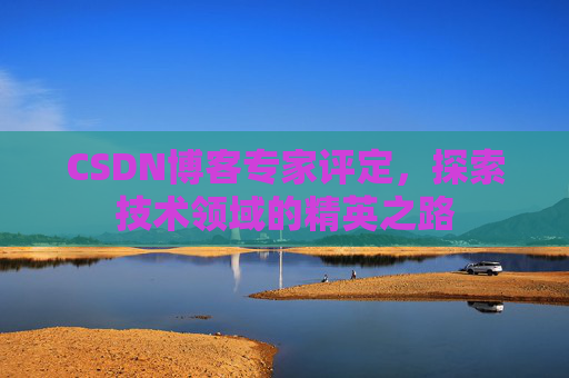 CSDN博客专家评定，探索技术领域的精英之路