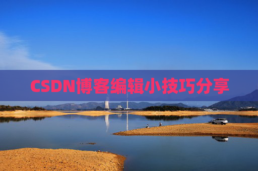 CSDN博客编辑小技巧分享