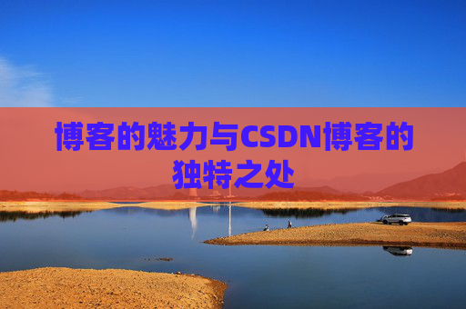 博客的魅力与CSDN博客的独特之处